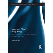 Islam and China's Hong Kong: Ethnic Identity, Muslim Networks and the New Silk Road by Ho; Wai Yip, 9781138120198