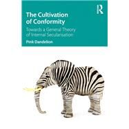 The Cultivation of Conformity: A theory of internal secularization by Dandelion; Pink, 9781138740198
