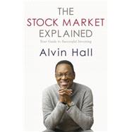 The Stock Market Explained Your Guide to Successful Investing by Hall, Alvin, 9781444720198