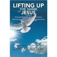 Lifting Up the Name of Jesus by Dove of Sharon, 9781984510198