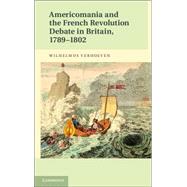 Americomania and the French Revolution Debate in Britain, 1789-1802 by Verhoeven, Wil, 9781107040199