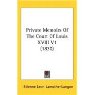 Private Memoirs of the Court of Louis Xviii V1 by Lamothe-Langon, Etienne-Leon, baron de, 9781437260199