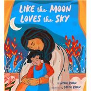 Like the Moon Loves the Sky by Khan, Hena; Khan, Saffa, 9781452180199