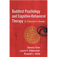 Buddhist Psychology and Cognitive-Behavioral Therapy A Clinician's Guide by Tirch, Dennis; Silberstein-Tirch, Laura R.; Kolts, Russell L.; Leahy, Robert L., 9781462530199