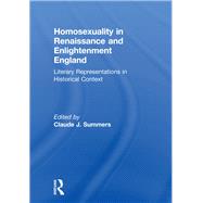 Homosexuality in Renaissance and Enlightenment England: Literary Representations in Historical Context by Summers; Claude J, 9781560230199