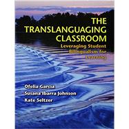 The Translanguaging Classroom by Garcia, Ofelia; Johnson, Susana Ibarra; Seltzer, Kate; Valdes, Guadalupe, 9781934000199