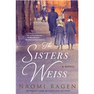 The Sisters Weiss A Novel by Ragen, Naomi, 9780312570200