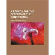 A Remedy for the Defects of the Constitution by Wilcox, Andrew Jackson; Morgan, John, 9781154450200