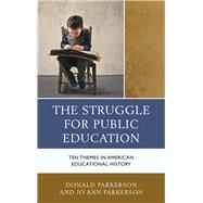 The Struggle for Public Education Ten Themes in American Educational History by Parkerson, Donald; Parkerson, Jo Ann, 9781475830200