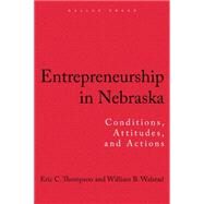 Entrepreneurship in Nebraska Conditions, Attitudes, and Actions by Thompson, Eric C.; Walstad, William B., 9781595620200