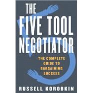 The Five Tool Negotiator The Complete Guide to Bargaining Success by Korobkin, Russell, 9781631490200
