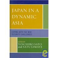 Japan in a Dynamic Asia Coping with the New Security Challenges by Sato, Yoichiro; Limaye, Satu; Azizian, Rouben; Fouse, David; Miller, John; Noble, Gregory W.; Roy, Denny; Sheen, Seongho; Smith, Anthony L., 9780739110201