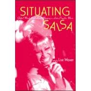 Situating Salsa: Global Markets and Local Meanings in Latin Popular Music by Waxer; Lise, 9780815340201