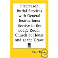 Freemason Burial Services with General Instructions : Service in the Lodge Room, Church or House and at the Grave by Macoy, Robert, 9781417950201