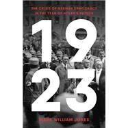 1923 The Crisis of German Democracy in the Year of Hitler's Putsch by Jones, Mark William, 9781541600201