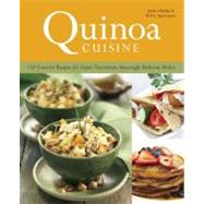 Quinoa Cuisine 150 Creative Recipes for Super Nutritious, Amazingly Delicious Dishes by Harlan, Jessica; Sparwasser, Kelley, 9781612430201