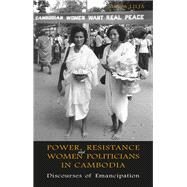 Power, Resistance and Women Politicians in Cambodia: Discourses of Emancipation by Lilja, Mona, 9788776940201