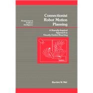 Connectionist Robot Motion Planning : A Neurally-Inspired Approach to Visually-Guided Reaching by Mel, Bartlett W., 9780124900202