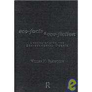 Eco-facts and Eco-fiction: Understanding the Environmental Debate by Baarschers,William H., 9780415130202