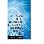 Three Months on the Continent : Or, the record of a tour through Europe In 1874 by H. K. Godfrey, W., 9780554730202