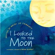 I Looked To The Moon by Thweatt, Heidi Jo; Elefant, Dayna, 9781098310202