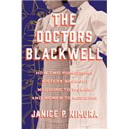 The Doctors Blackwell How Two Pioneering Sisters Brought Medicine to Women and Women to Medicine by Nimura, Janice P., 9781324020202