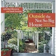 Outside the Not So Big House : Creating the Landscape of Home by MESSERVY, JULIE MOIRSUSANKA, SARAH, 9781600850202