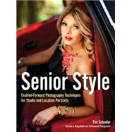 Senior Style Fashion-Forward Photography Techniques for Studio and Location Portraits by Schooler, Tim, 9781682030202