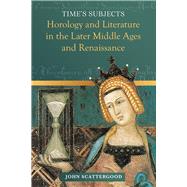 Time's Subjects Horology and Literature in the Later Middle Ages and Renaissance by Scattergood, John, 9781801510202