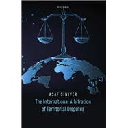 The International Arbitration of Territorial Disputes by Siniver, Asaf, 9780198870203