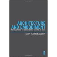 Architecture and Embodiment: The Implications of the New Sciences and Humanities for Design by Mallgrave; Harry Francis, 9780415810203