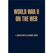 World War II on the Web A Guide to the Very Best Sites with free CD-ROM by Jensen, Richard; Smith, Douglas J., 9780842050203