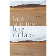 Late Summer A Novel by Ruffato, Luiz; Sanches, Julia, 9781635420203