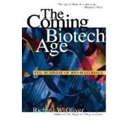 The Coming Biotech Age: The Business of Bio-Materials by Oliver, Richard W., 9780071350204