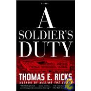 A Soldier's Duty A Novel by RICKS, THOMAS E., 9780375760204