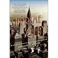 Supreme City How Jazz Age Manhattan Gave Birth to Modern America by Miller, Donald L., 9781416550204