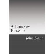 A Library Primer by Dana, John Cotton, 9781502510204
