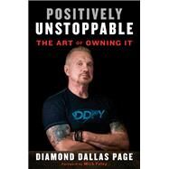 Positively Unstoppable The Art of Owning It by Dallas Page, Diamond; Foley, Mick, 9781635650204