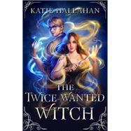The Twice-Wanted Witch by Katie Hallahan, 9780316580205