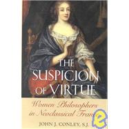 The Suspicion of Virtue: Women Philosophers in Neoclassical France by Conley, John J., 9780801440205