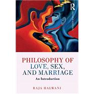 Philosophy of Love, Sex, and Marriage: An Introduction by Halwani; Raja, 9781138280205