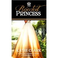 The Rejected Princess by Clark, Katie, 9781522300205