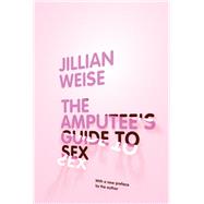 The Amputee's Guide to Sex by Weise, Jillian, 9781593760205