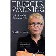 Trigger Warning My Lesbian Feminist Life by Jeffreys, Sheila, 9781925950205