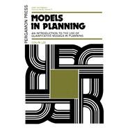 Models in Planning; An Introduction to the Use of Quantitative Models in Planning: An Introduction to the Use of Quantitative Models in Planning by Lee, Colin, 9780080170206