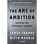 The Arc of Ambition Defining the Leadership Journey by Champy, James; Nohria, Nitin, 9780471530206