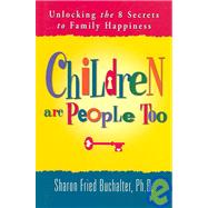 Children Are People Too : Unlocking the Secrets to a Happier Child and a Happier You by Buchalter, Sharon Fried, Ph.D., 9780979120206