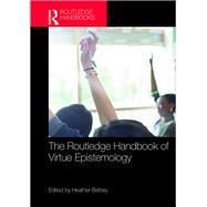 The Routledge Handbook of Virtue Epistemology by Battaly; Heather D., 9781138890206