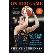 On Her Game Caitlin Clark and the Revolution in Women's Sports by Brennan, Christine, 9781668090206