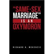 Same-sex Marriage Is an Oxymoron by Mckenzie, Richard A., 9781984590206